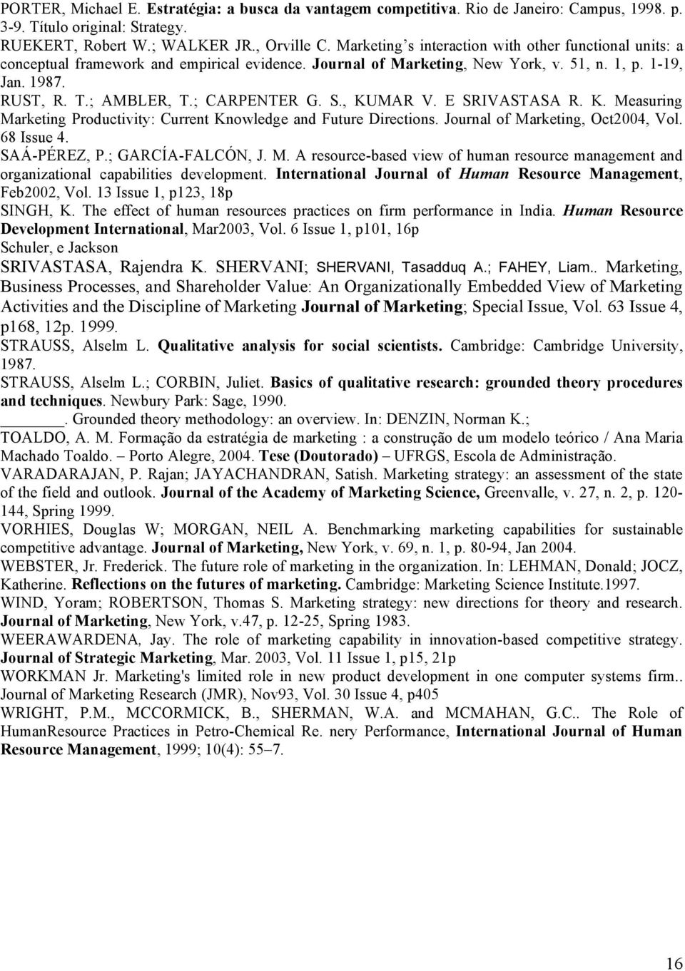 ; CARPENTER G. S., KUMAR V. E SRIVASTASA R. K. Measuring Marketing Productivity: Current Knowledge and Future Directions. Journal of Marketing, Oct2004, Vol. 68 Issue 4. SAÁ-PÉREZ, P.