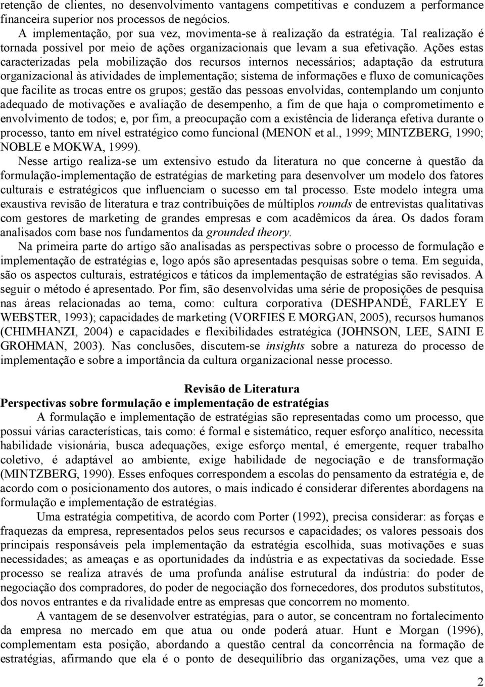 Ações estas caracterizadas pela mobilização dos recursos internos necessários; adaptação da estrutura organizacional às atividades de implementação; sistema de informações e fluxo de comunicações que