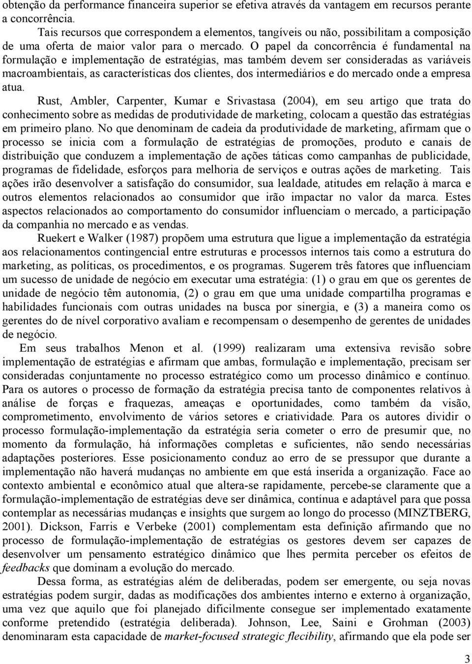 O papel da concorrência é fundamental na formulação e implementação de estratégias, mas também devem ser consideradas as variáveis macroambientais, as características dos clientes, dos intermediários