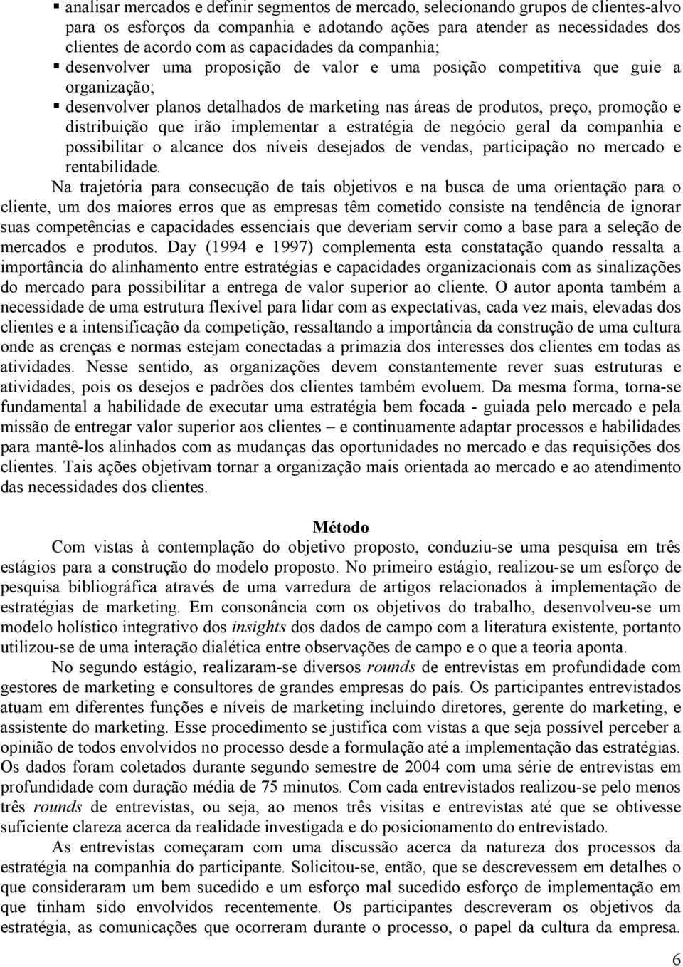 distribuição que irão implementar a estratégia de negócio geral da companhia e possibilitar o alcance dos níveis desejados de vendas, participação no mercado e rentabilidade.