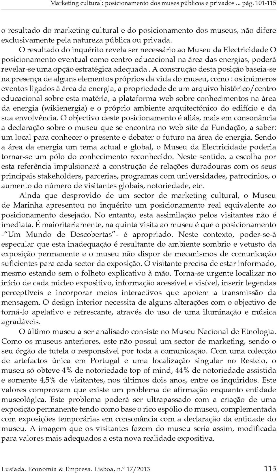 A construção desta posição baseia-se na presença de alguns elementos próprios da vida do museu, como : os inúmeros eventos ligados à área da energia, a propriedade de um arquivo histórico/centro