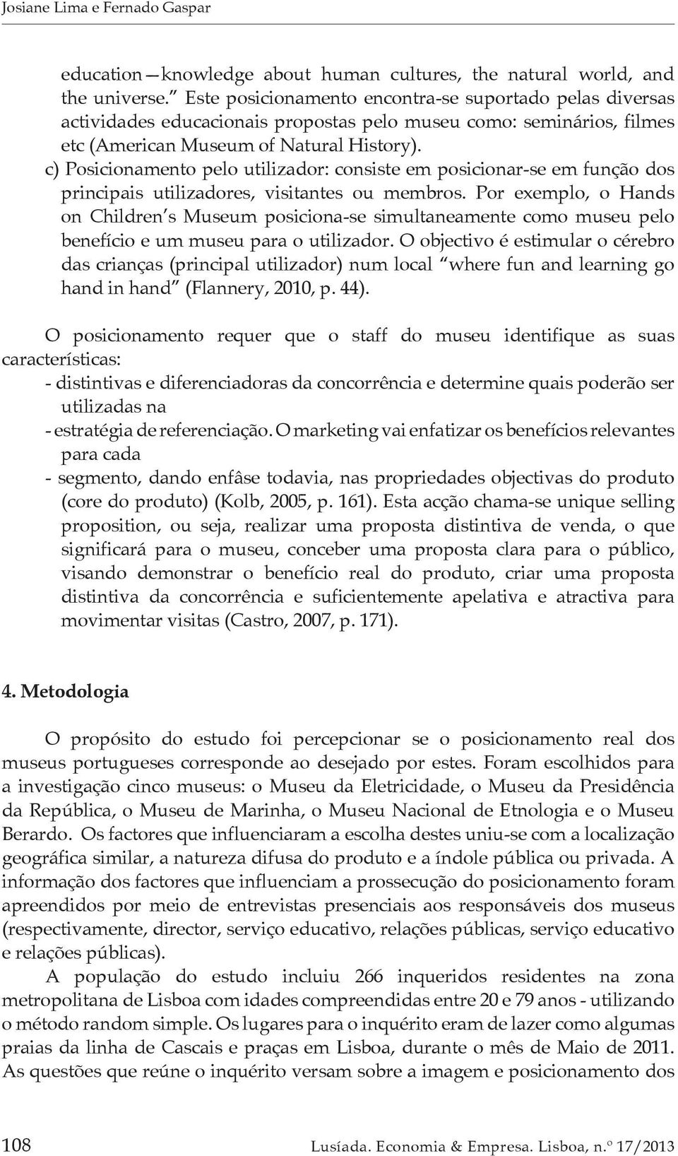 c) Posicionamento pelo utilizador: consiste em posicionar-se em função dos principais utilizadores, visitantes ou membros.