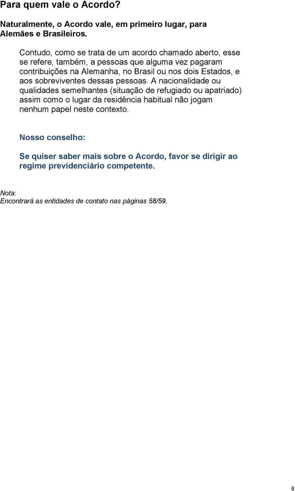 Estados, e aos sobreviventes dessas pessoas.