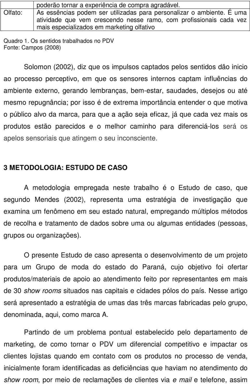 Os sentidos trabalhados no PDV Fonte: Campos (2008) Solomon (2002), diz que os impulsos captados pelos sentidos dão inicio ao processo perceptivo, em que os sensores internos captam influências do