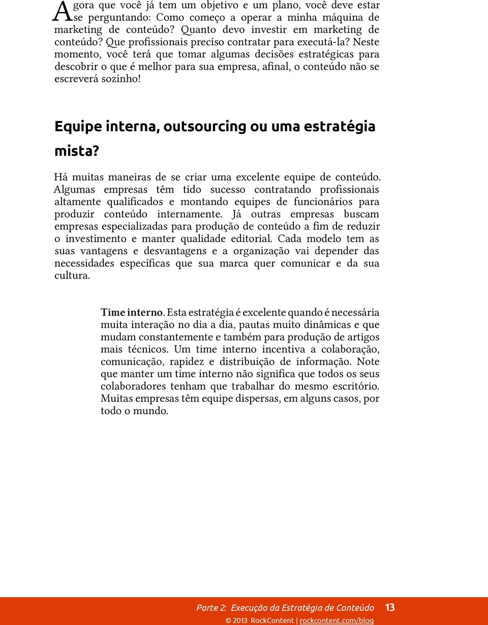 Cada modelo tem as suas vantagens e desvantagens e a organização vai depender das cultura. Time interno.