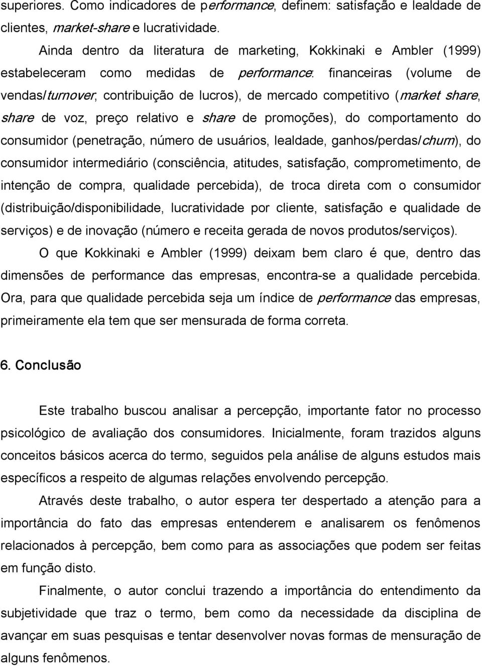 (market share, share de voz, preço relativo e share de promoções), do comportamento do consumidor (penetração, número de usuários, lealdade, ganhos/perdas/churn), do consumidor intermediário