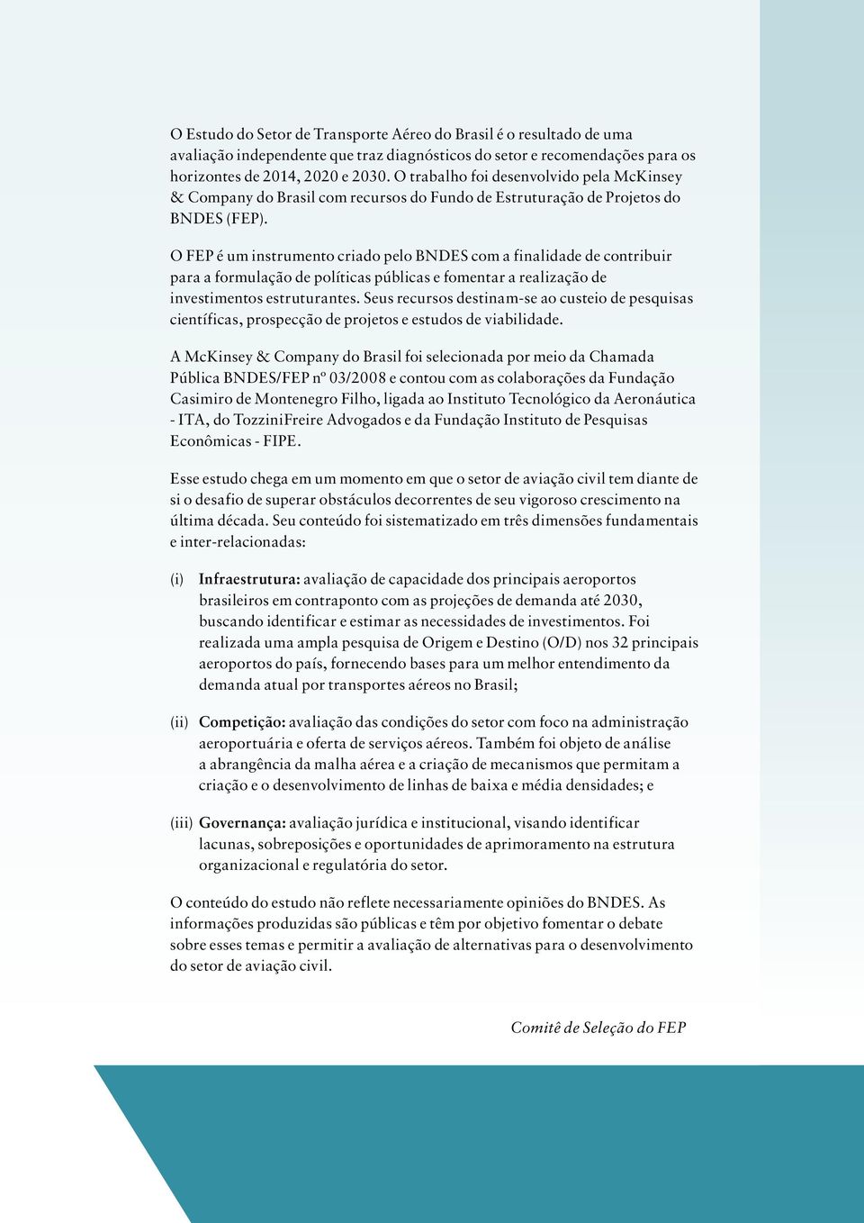 O FEP é um instrumento criado pelo BNDES com a finalidade de contribuir para a formulação de políticas públicas e fomentar a realização de investimentos estruturantes.