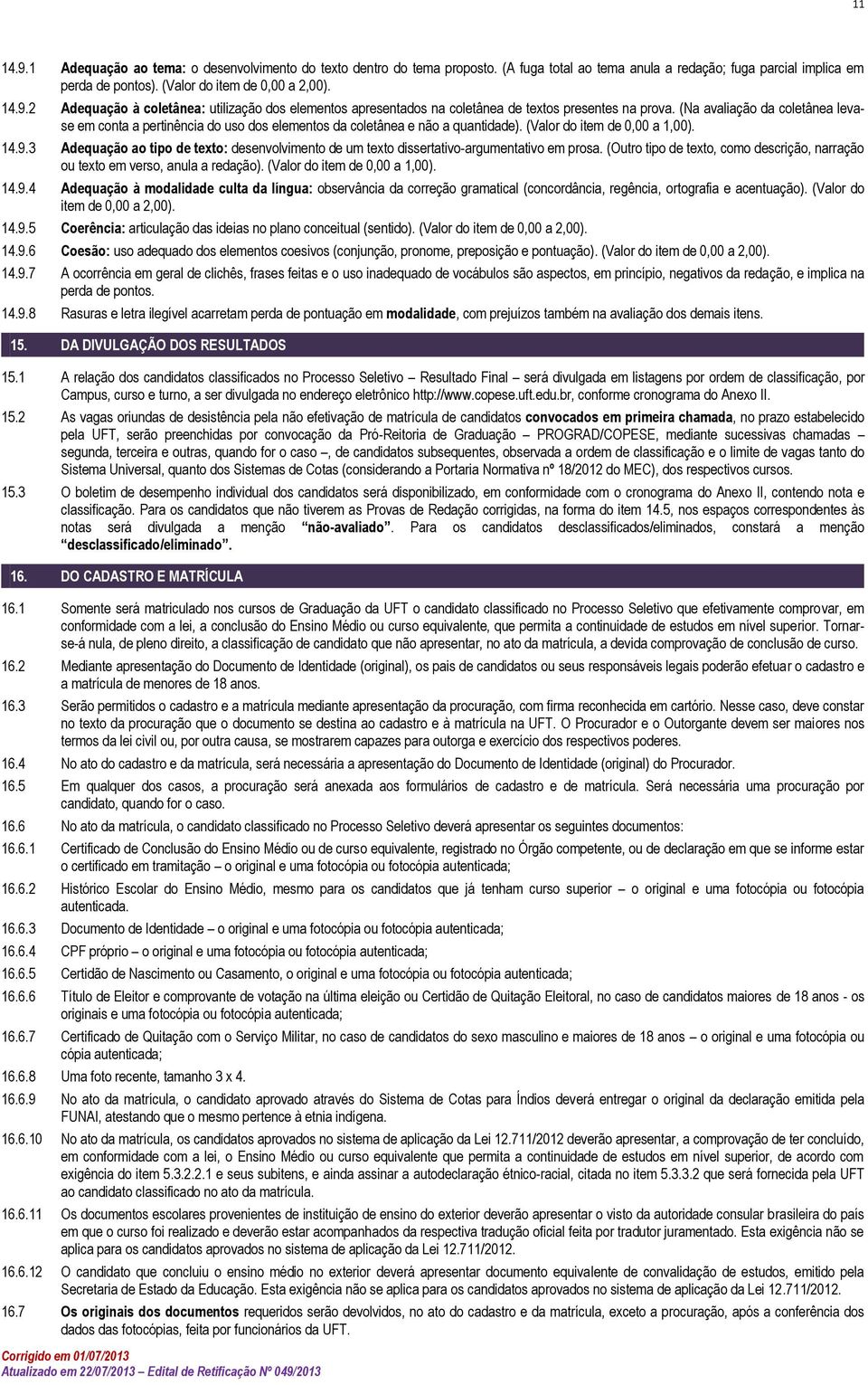 3 Adequação ao tipo de texto: desenvolvimento de um texto dissertativo-argumentativo em prosa. (Outro tipo de texto, como descrição, narração ou texto em verso, anula a redação).