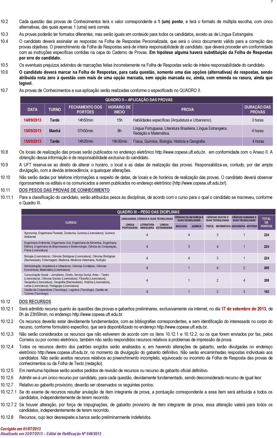 O preenchimento da Folha de Respostas será de inteira responsabilidade do candidato, que deverá proceder em conformidade com as instruções específicas contidas na capa do Caderno de Provas.