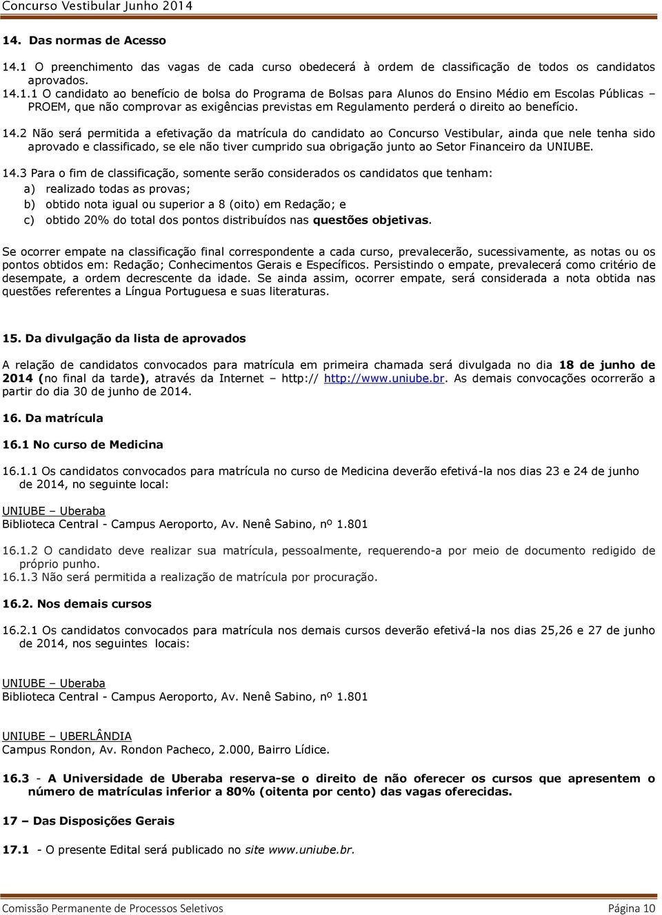 2 Não será permitida a efetivação da matrícula do candidato ao Concurso Vestibular, ainda que nele tenha sido aprovado e classificado, se ele não tiver cumprido sua obrigação junto ao Setor