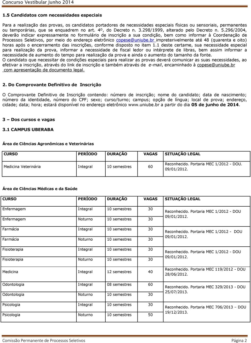 296/2004, deverão indicar expressamente no formulário de inscrição a sua condição, bem como informar à Coordenação de Processos Seletivos, por meio do endereço eletrônico copese@uniube.