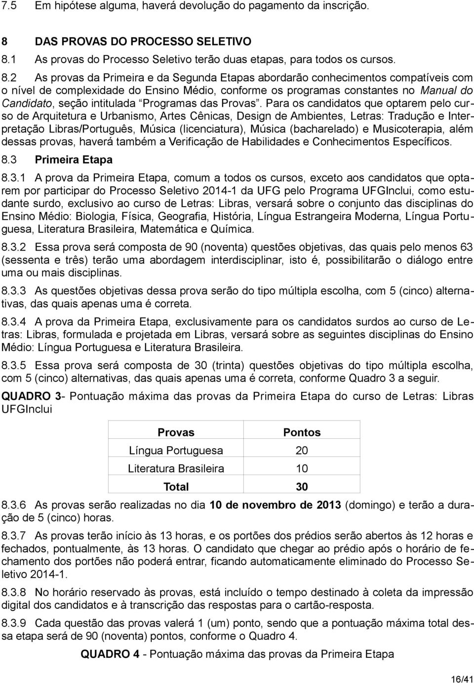 1 As provas do Processo Seletivo terão duas etapas, para todos os cursos. 8.