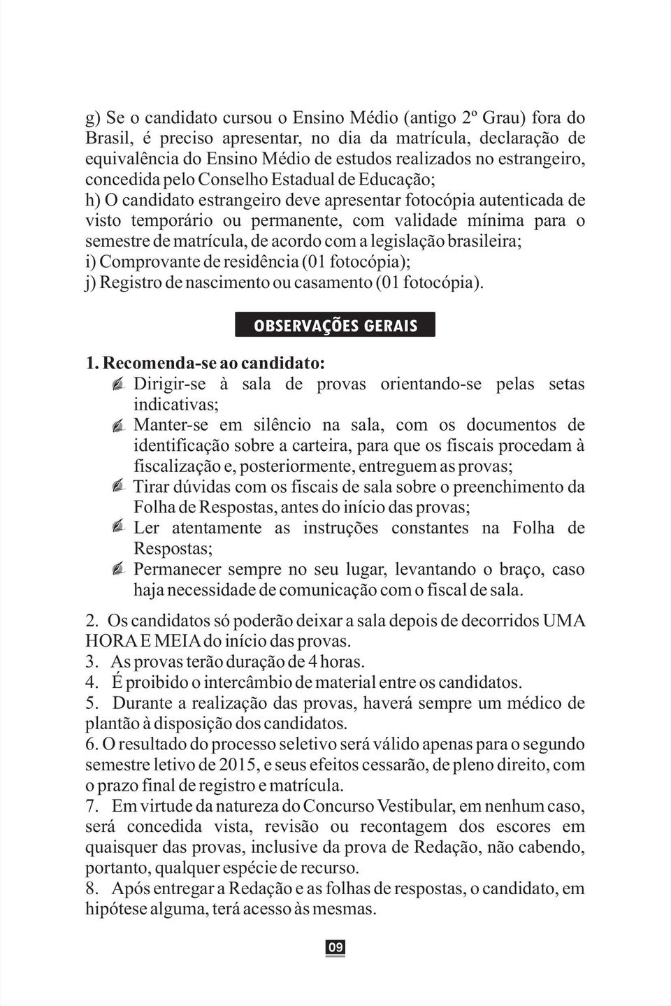 acordo com a legislação brasileira; i) Comprovante de residência ( fotocópia); j) Registro de nascimento ou casamento ( fotocópia). OBSERVAÇÕES GERAIS 1.