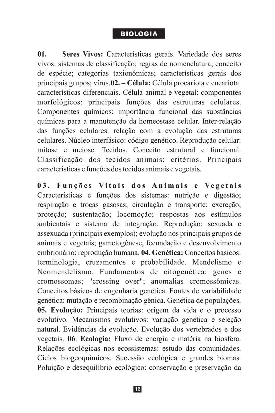 . Célula: Célula procariota e eucariota: características diferenciais. Célula animal e vegetal: componentes morfológicos; principais funções das estruturas celulares.