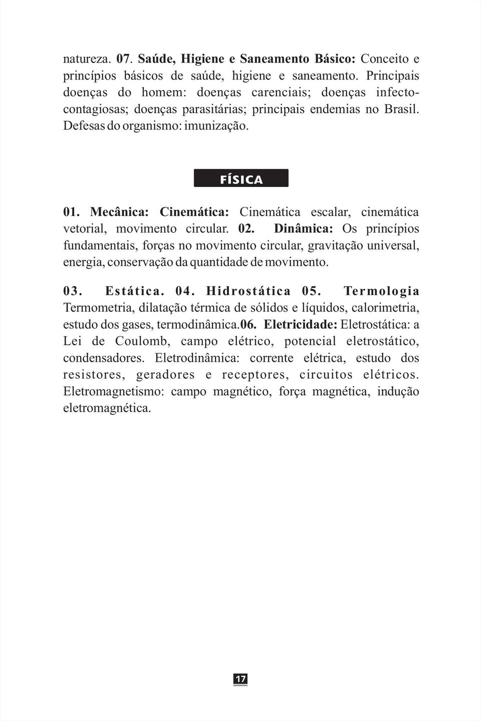 Mecânica: Cinemática: Cinemática escalar, cinemática vetorial, movimento circular.