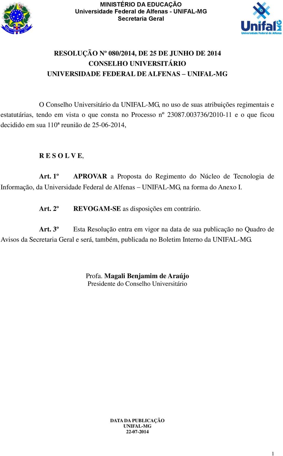 1º APROVAR a Proposta do Regimento do Núcleo de Tecnologia de Informação, da Universidade Federal de Alfenas UNIFAL-MG, na forma do Anexo I. Art.