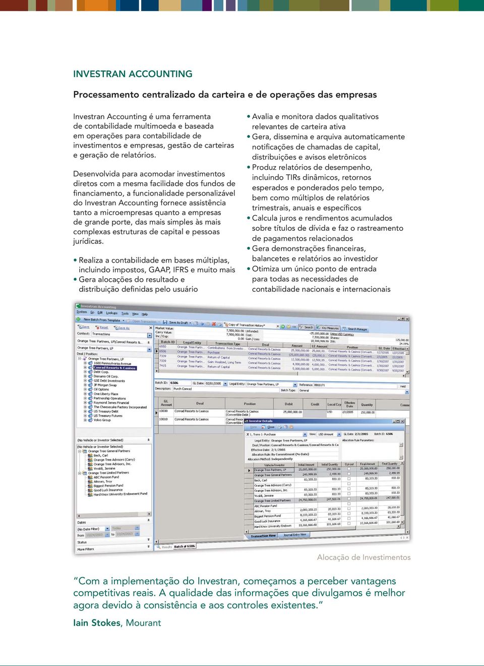 Desenvolvida para acomodar investimentos diretos com a mesma facilidade dos fundos de financiamento, a funcionalidade personalizável do Investran Accounting fornece assistência tanto a microempresas