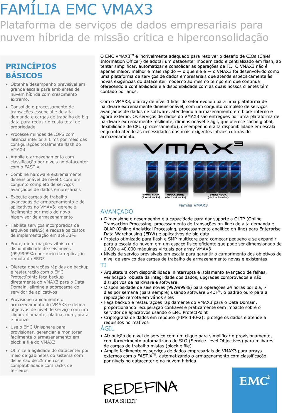 Processe milhões de IOPS com latência inferior a 1 ms por meio das configurações totalmente flash do VMAX3 Amplie o armazenamento com classificação por níveis no datacenter com o FAST.