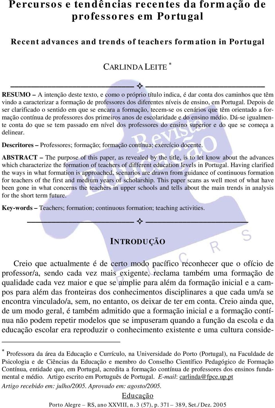 Depois de ser clarificado o sentido em que se encara a formação, tecem-se os cenários que têm orientado a formação contínua de professores dos primeiros anos de escolaridade e do ensino médio.