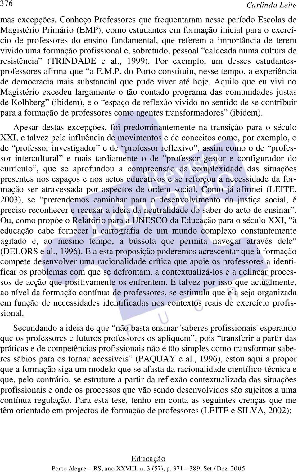 importância de terem vivido uma formação profissional e, sobretudo, pessoal caldeada numa cultura de resistência (TRINDADE e al., 1999). Por exemplo, um desses estudantesprofessores afirma que a E.M.