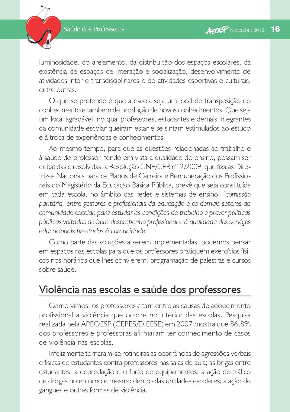 Que seja um local agradável, no qual professores, estudantes e demais integrantes da comunidade escolar queiram estar e se sintam estimulados ao estudo e à troca de experiências e conhecimentos.