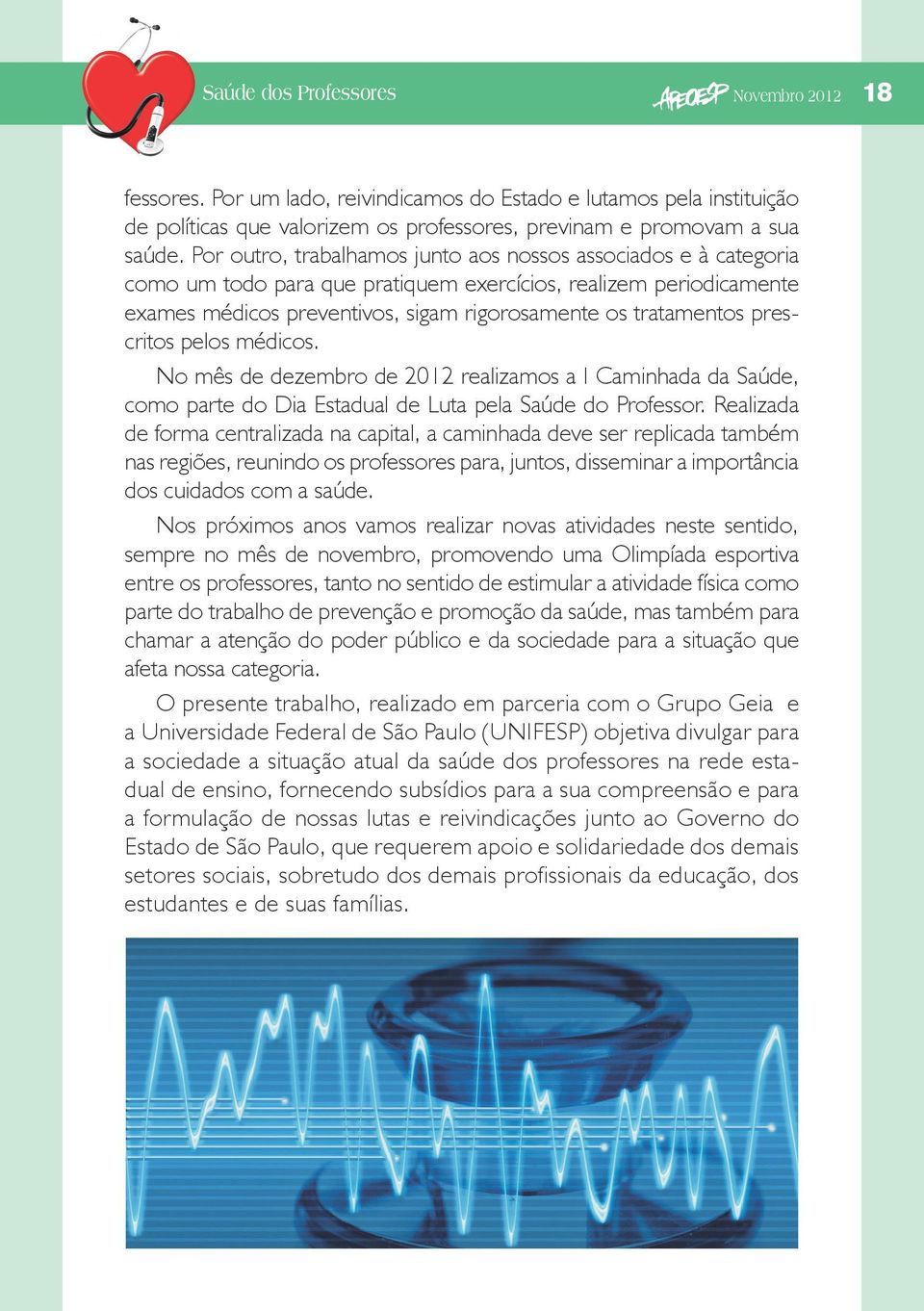 prescritos pelos médicos. No mês de dezembro de 2012 realizamos a I Caminhada da Saúde, como parte do Dia Estadual de Luta pela Saúde do Professor.