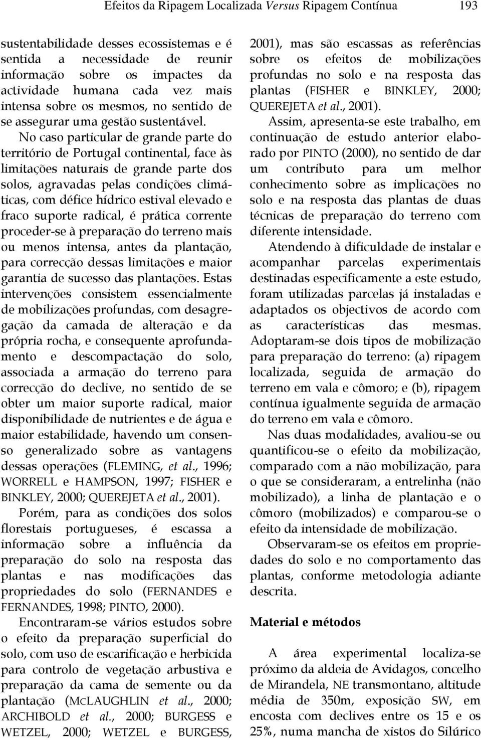 No caso particular de grande parte do território de Portugal continental, face às limitações naturais de grande parte dos solos, agravadas pelas condições climáticas, com défice hídrico estival