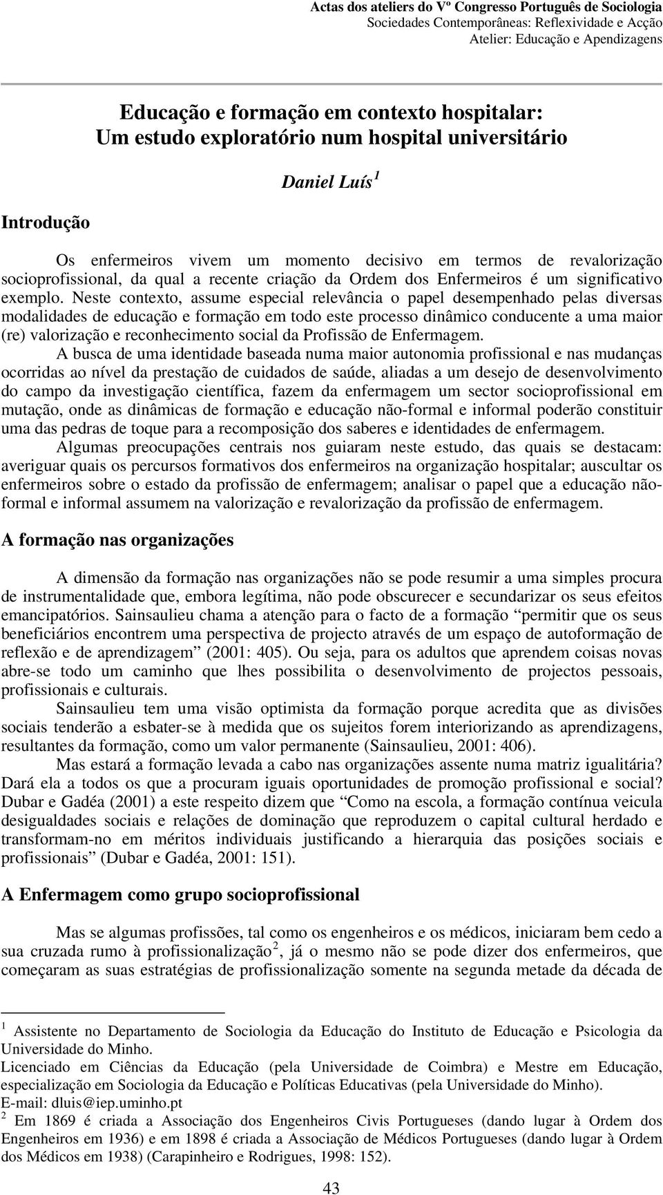 Neste contexto, assume especial relevância o papel desempenhado pelas diversas modalidades de educação e formação em todo este processo dinâmico conducente a uma maior (re) valorização e