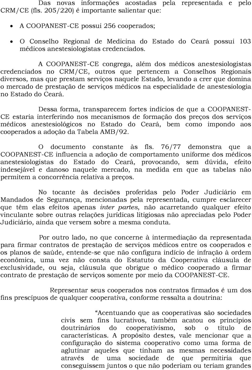 A COOPANEST-CE congrega, além dos médicos anestesiologistas credenciados no CRM/CE, outros que pertencem a Conselhos Regionais diversos, mas que prestam serviços naquele Estado, levando a crer que