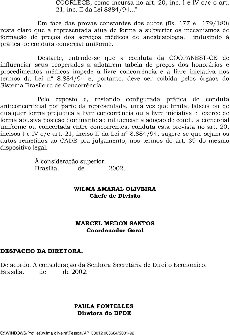 Destarte, entende-se que a conduta da COOPANEST-CE de influenciar seus cooperados a adotarem tabela de preços dos honorários e procedimentos médicos impede a livre concorrência e a livre iniciativa