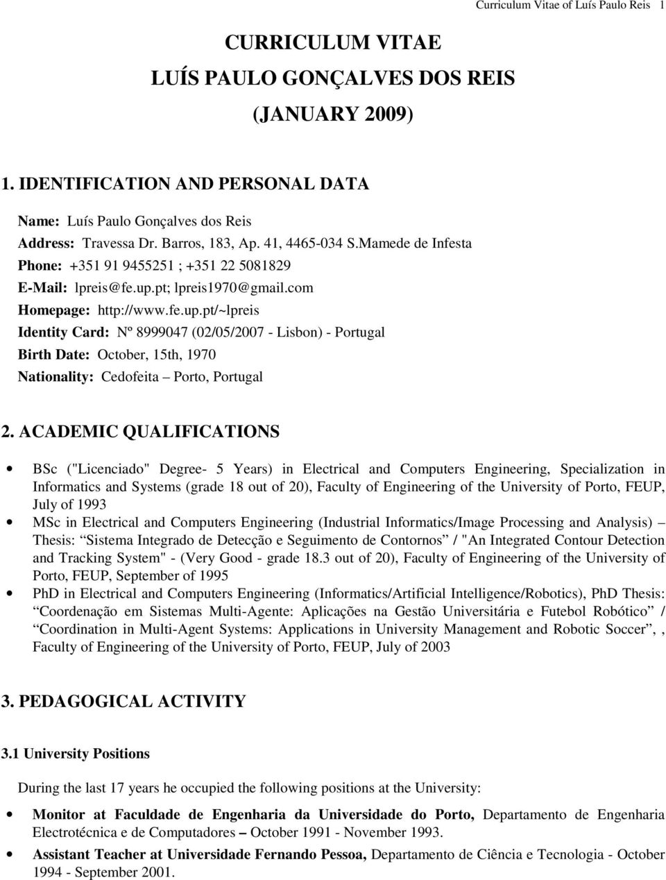 pt; lpreis1970@gmail.com Homepage: http://www.fe.up.pt/~lpreis Identity Card: Nº 8999047 (02/05/2007 - Lisbon) - Portugal Birth Date: October, 15th, 1970 Nationality: Cedofeita Porto, Portugal 2.