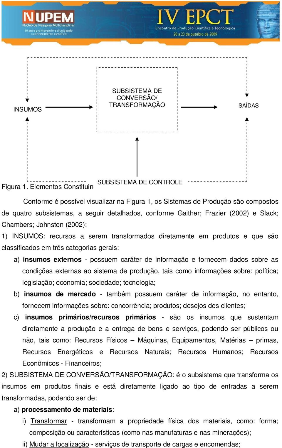 (2002) e Slack; Chambers; Johnston (2002): 1) INSUMOS: recursos a serem transformados diretamente em produtos e que são classificados em três categorias gerais: a) insumos externos - possuem caráter