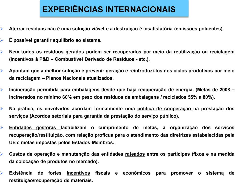 Apontam que a melhor solução é prevenir geração e reintroduzi-los nos ciclos produtivos por meio da reciclagem Planos Nacionais atualizados.