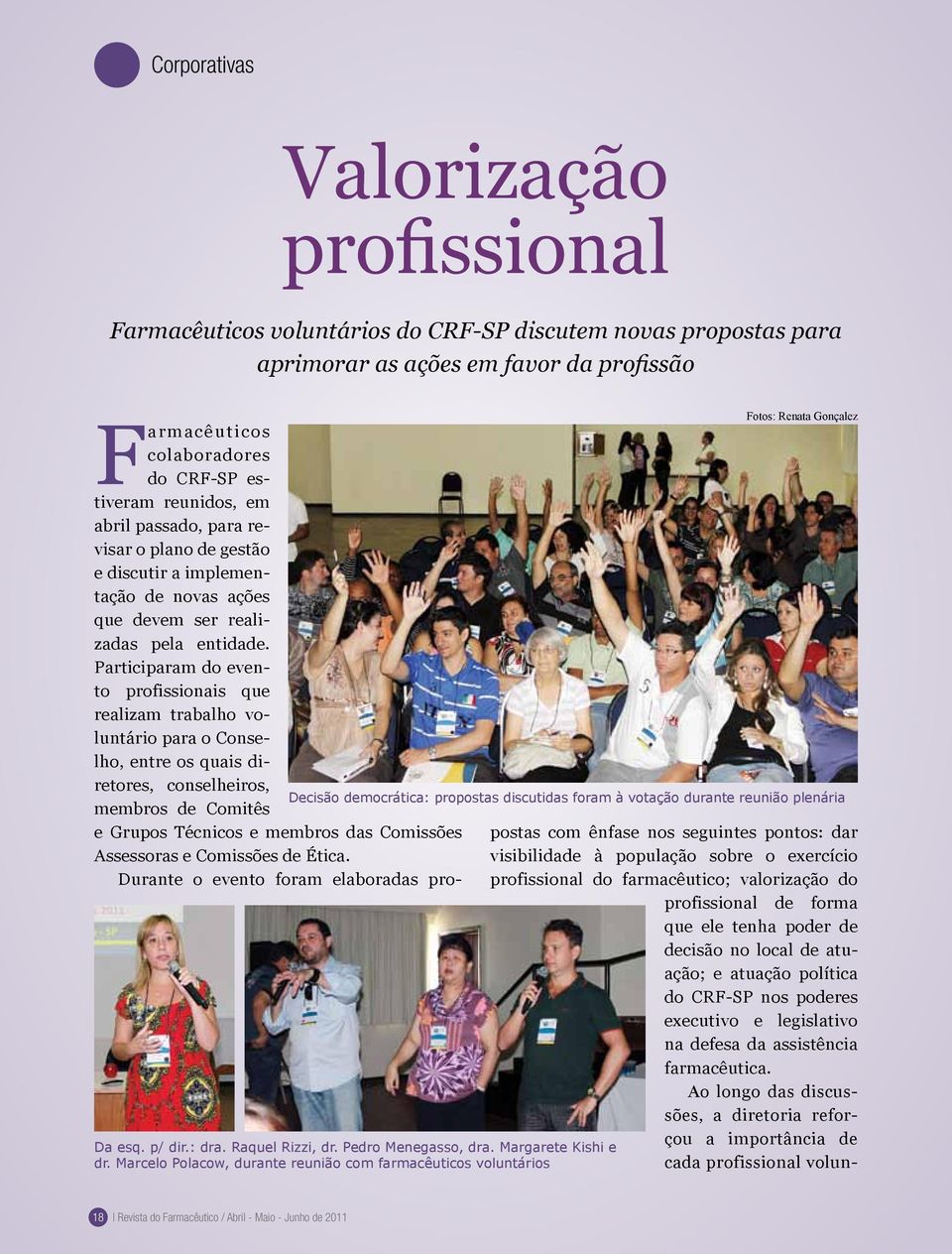 Participaram do evento profissionais que realizam trabalho voluntário para o Conselho, entre os quais diretores, conselheiros, membros de Comitês e Grupos Técnicos e membros das Comissões Assessoras