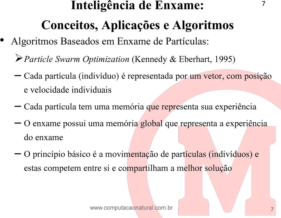 que representa sua experiência O enxame possui uma memória global que representa a experiência do enxame O princípio básico é