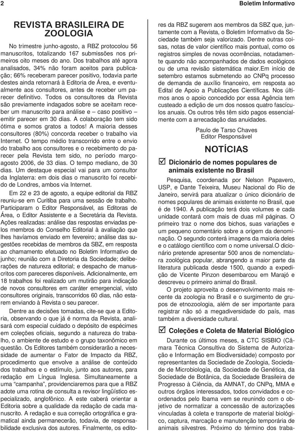 antes de receber um parecer definitivo. Todos os consultores da Revista são previamente indagados sobre se aceitam receber um manuscrito para análise e caso positivo emitir parecer em 30 dias.