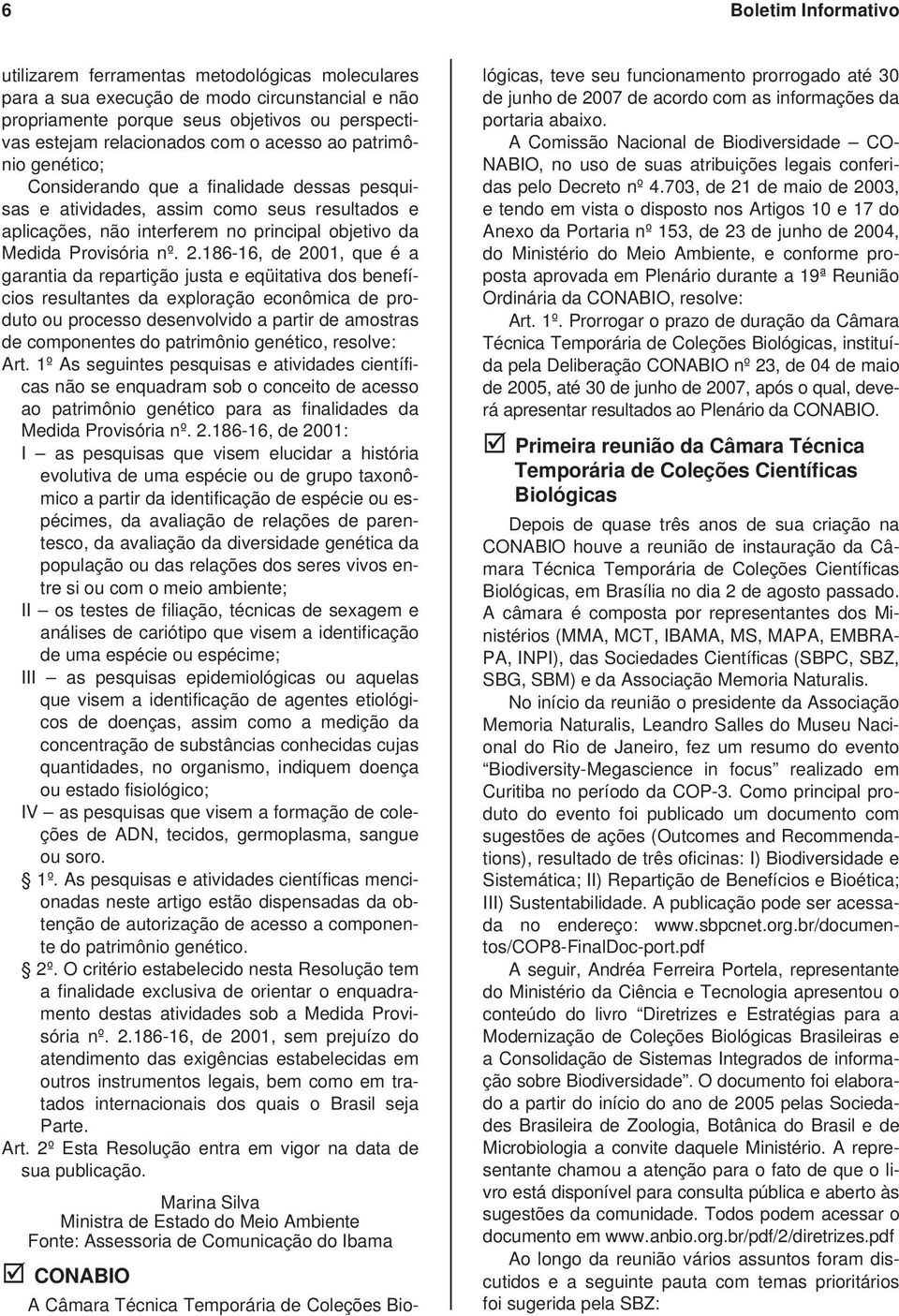 186-16, de 2001, que é a garantia da repartição justa e eqüitativa dos benefícios resultantes da exploração econômica de produto ou processo desenvolvido a partir de amostras de componentes do