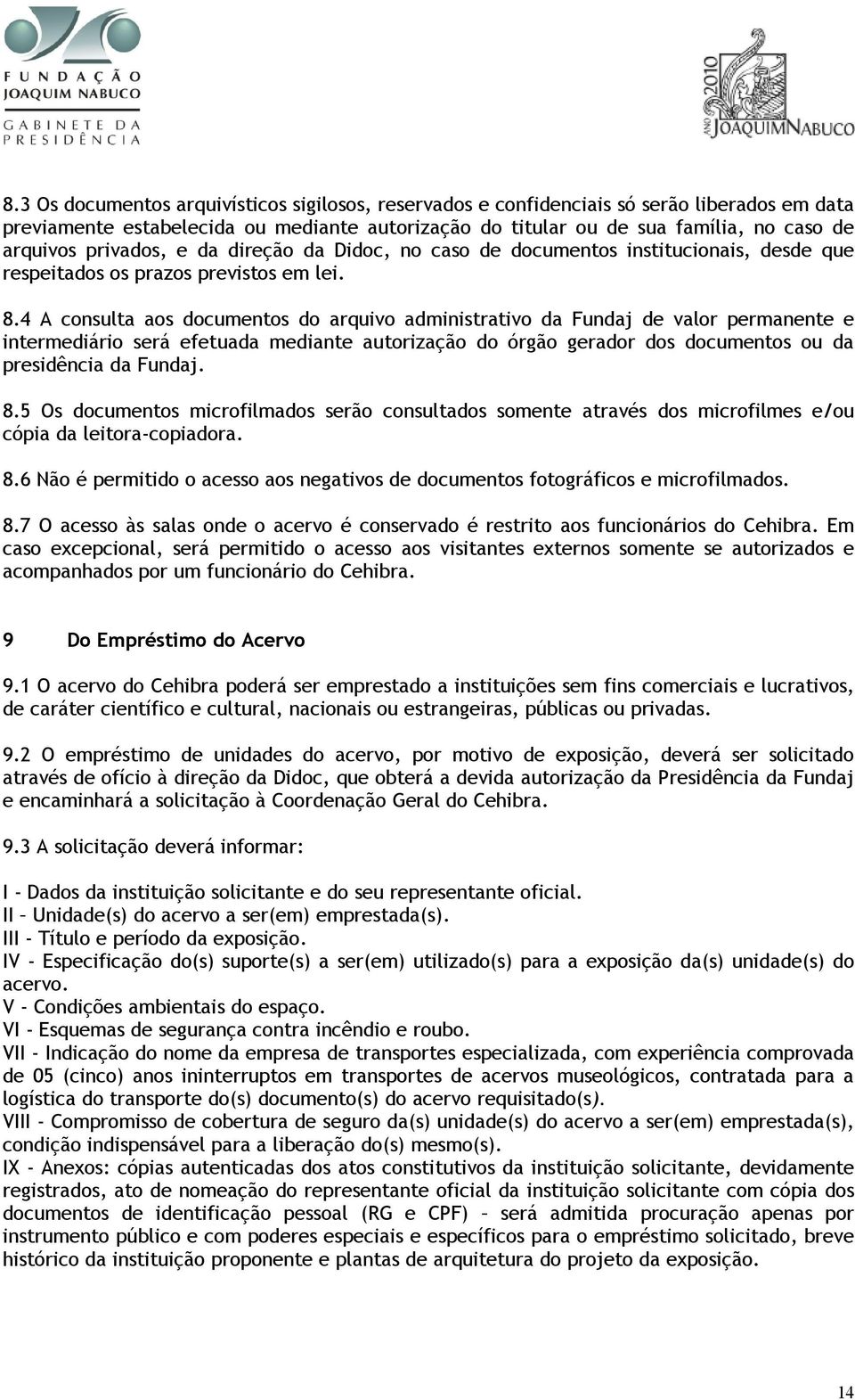 4 A consulta aos documentos do arquivo administrativo da Fundaj de valor permanente e intermediário será efetuada mediante autorização do órgão gerador dos documentos ou da presidência da Fundaj. 8.