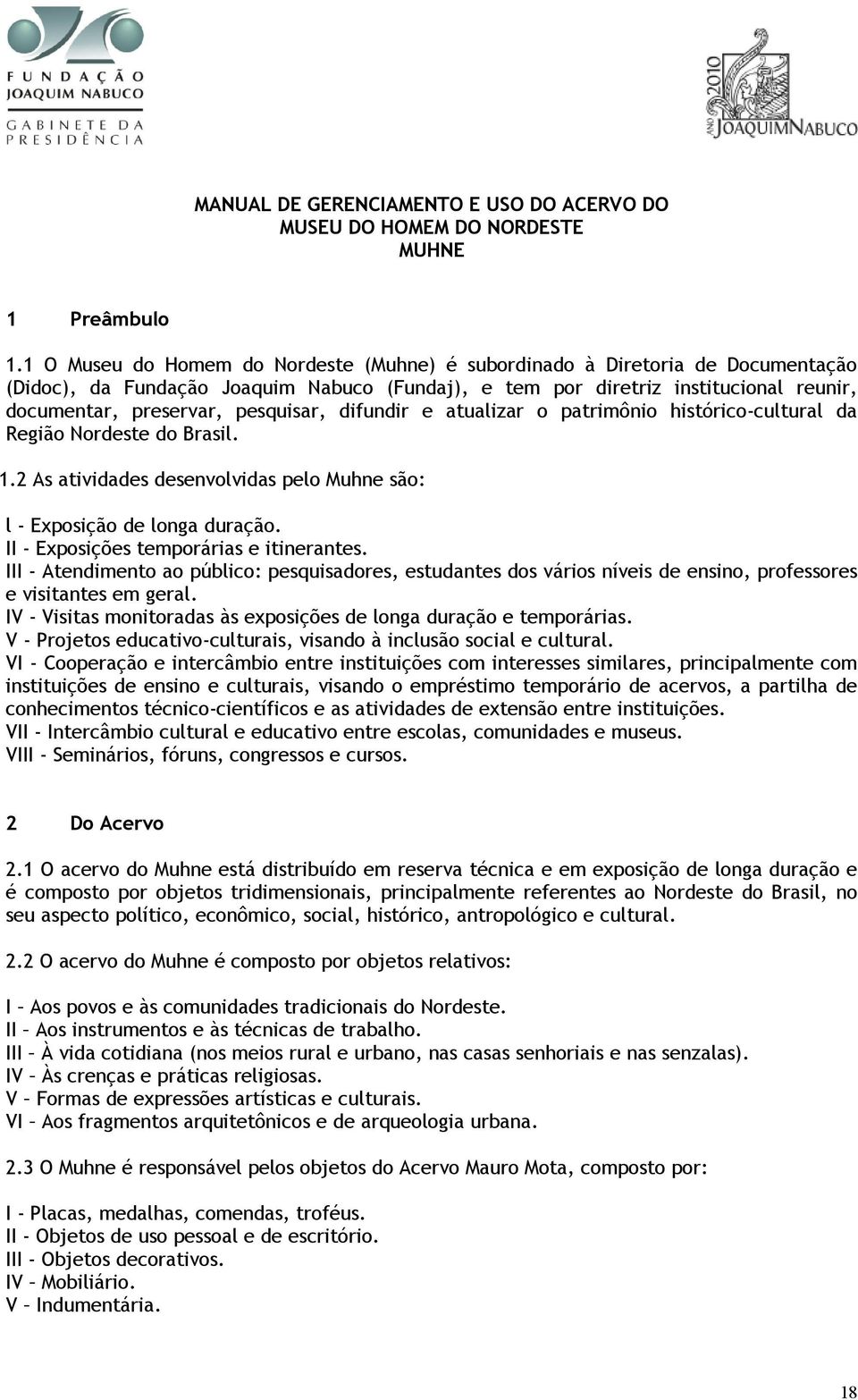 pesquisar, difundir e atualizar o patrimônio histórico-cultural da Região Nordeste do Brasil. 1.2 As atividades desenvolvidas pelo Muhne são: l - Exposição de longa duração.