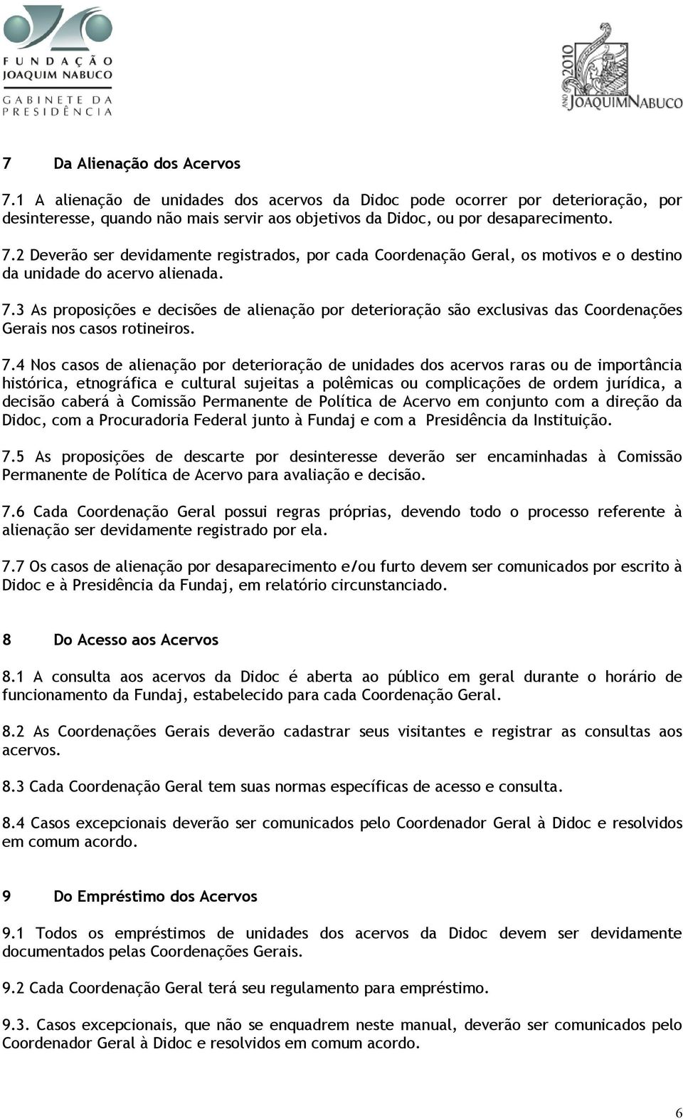 4 Nos casos de alienação por deterioração de unidades dos acervos raras ou de importância histórica, etnográfica e cultural sujeitas a polêmicas ou complicações de ordem jurídica, a decisão caberá à