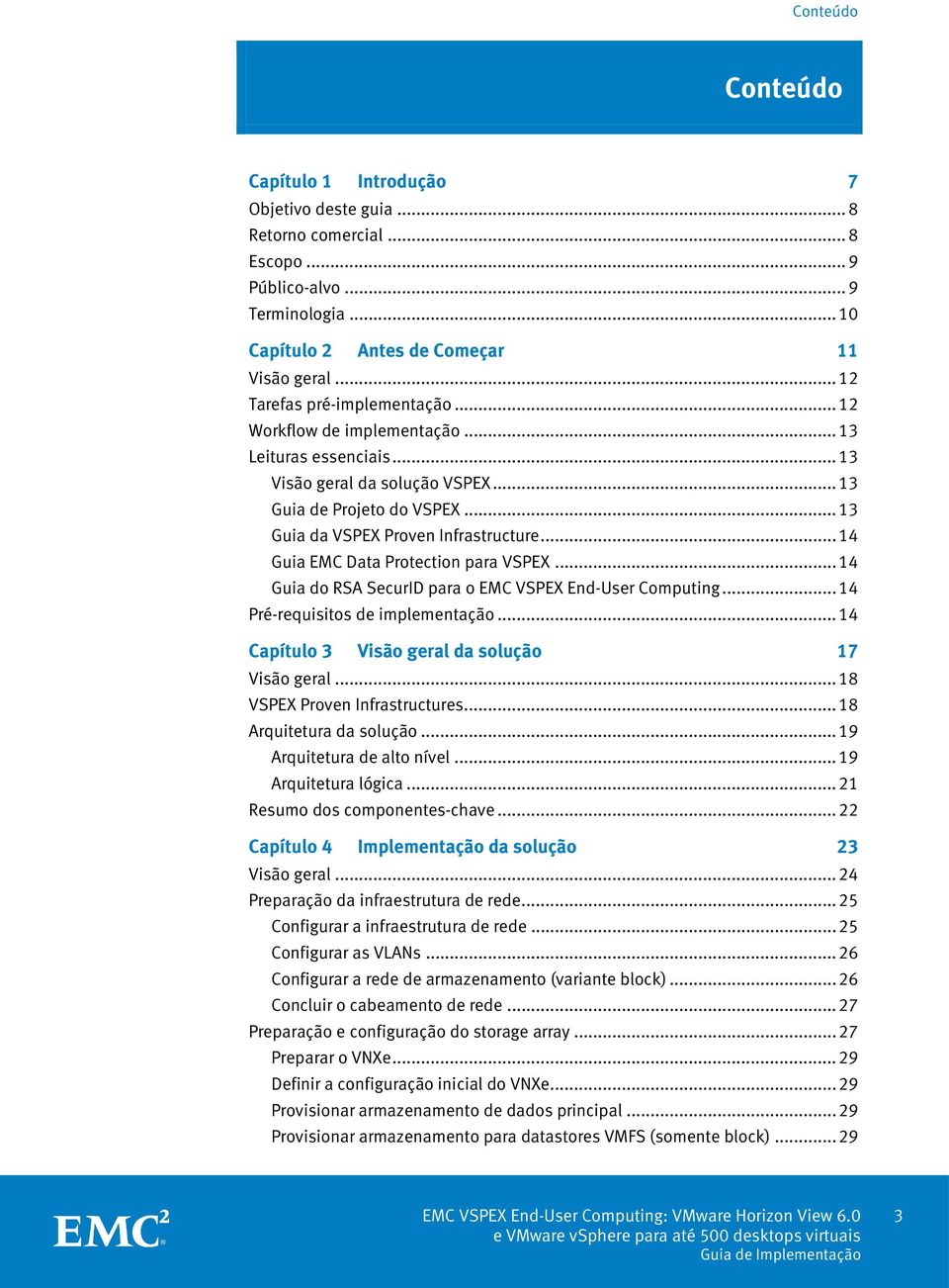 .. 14 Guia EMC Data Protection para VSPEX... 14 Guia do RSA SecurID para o EMC VSPEX End-User Computing... 14 Pré-requisitos de implementação... 14 Capítulo 3 Visão geral da solução 17 Visão geral.