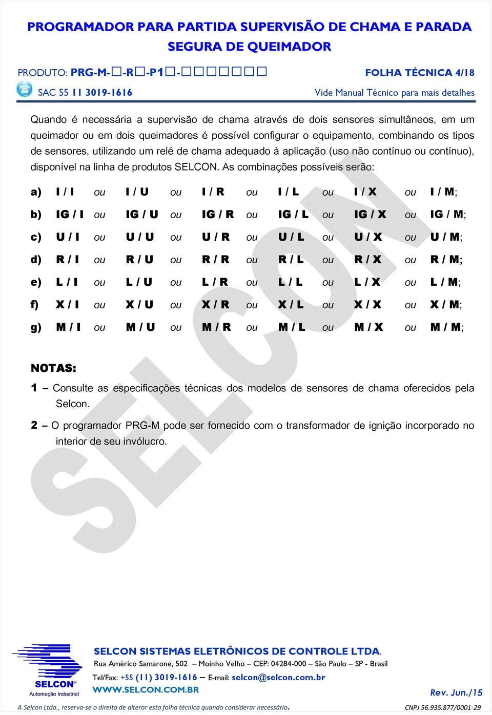 As combinações possíveis serão: a) I / I ou I / U ou I / R ou I / L ou I / X ou I / M; b) IG / I ou IG / U ou IG / R ou IG / L ou IG / X IG / X ou IG / M; c) U / I ou U / U ou U / R ou U / L ou U / X