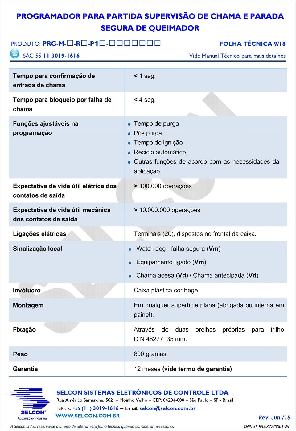 Tempo de purga Pós purga Tempo de ignição Reciclo automático Outras funções de acordo com as necessidades da aplicação. > 100.000 operações > 10.000.000 operações Terminais (20), dispostos no frontal da caixa.