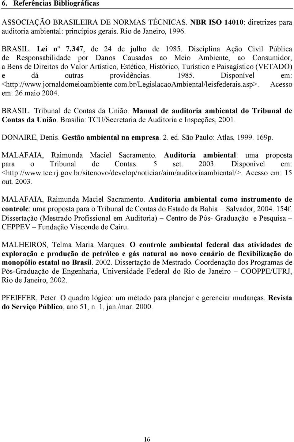 Disciplina Ação Civil Pública de Responsabilidade por Danos Causados ao Meio Ambiente, ao Consumidor, a Bens de Direitos do Valor Artístico, Estético, Histórico, Turístico e Paisagístico (VETADO) e