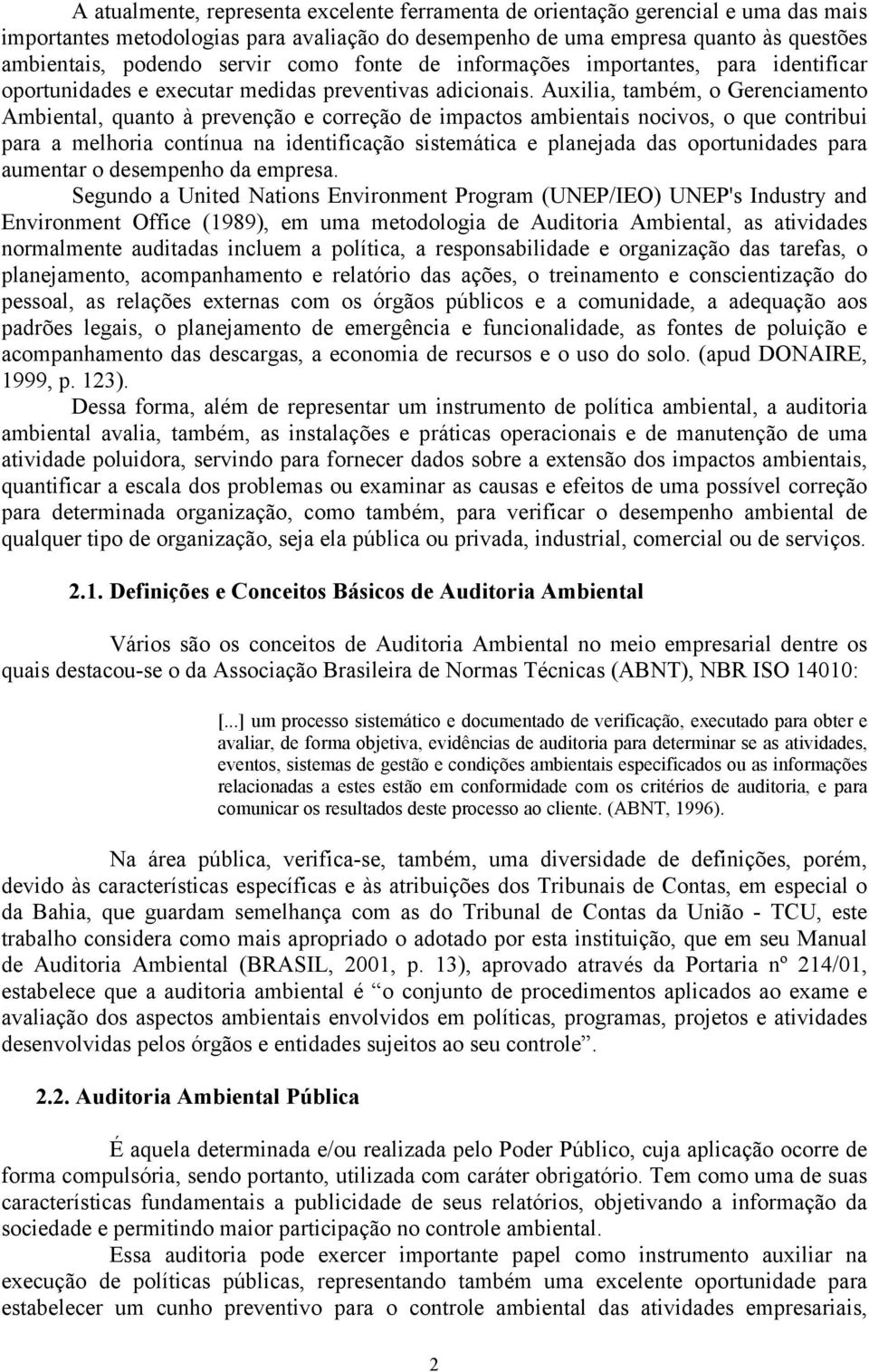 Auxilia, também, o Gerenciamento Ambiental, quanto à prevenção e correção de impactos ambientais nocivos, o que contribui para a melhoria contínua na identificação sistemática e planejada das