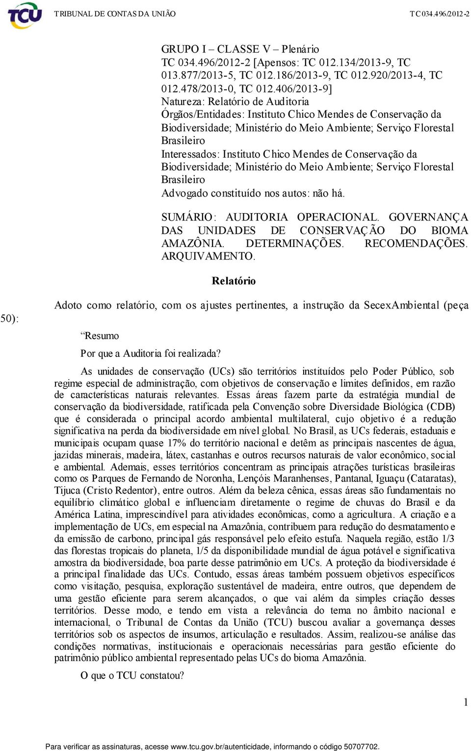 Instituto Chico Mendes de Conservação da Biodiversidade; Ministério do Meio Ambiente; Serviço Florestal Brasileiro Advogado constituído nos autos: não há. SUMÁRIO: AUDITORIA OPERACIONAL.