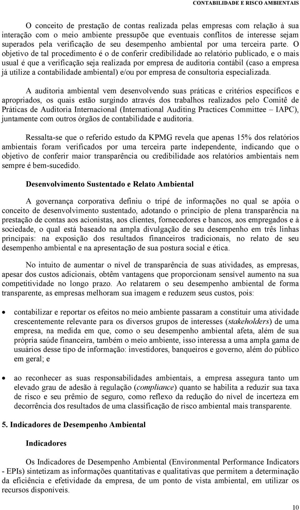 O objetivo de tal procedimento é o de conferir credibilidade ao relatório publicado, e o mais usual é que a verificação seja realizada por empresa de auditoria contábil (caso a empresa já utilize a