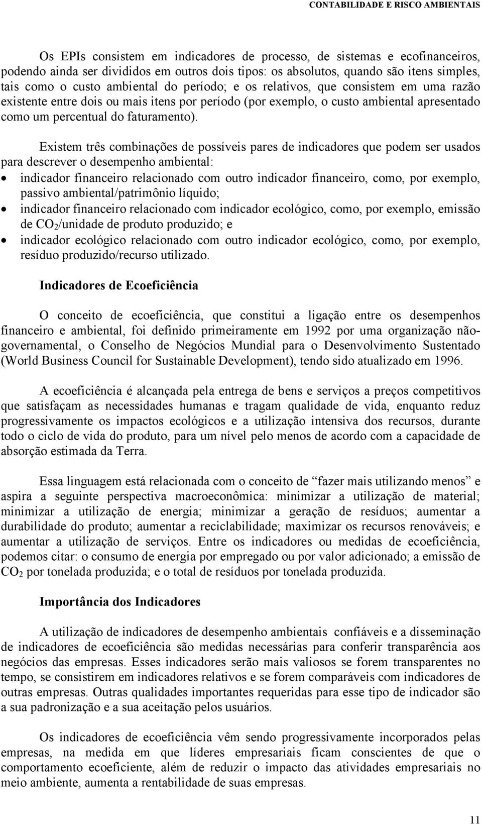 Existem três combinações de possíveis pares de indicadores que podem ser usados para descrever o desempenho ambiental: indicador financeiro relacionado com outro indicador financeiro, como, por