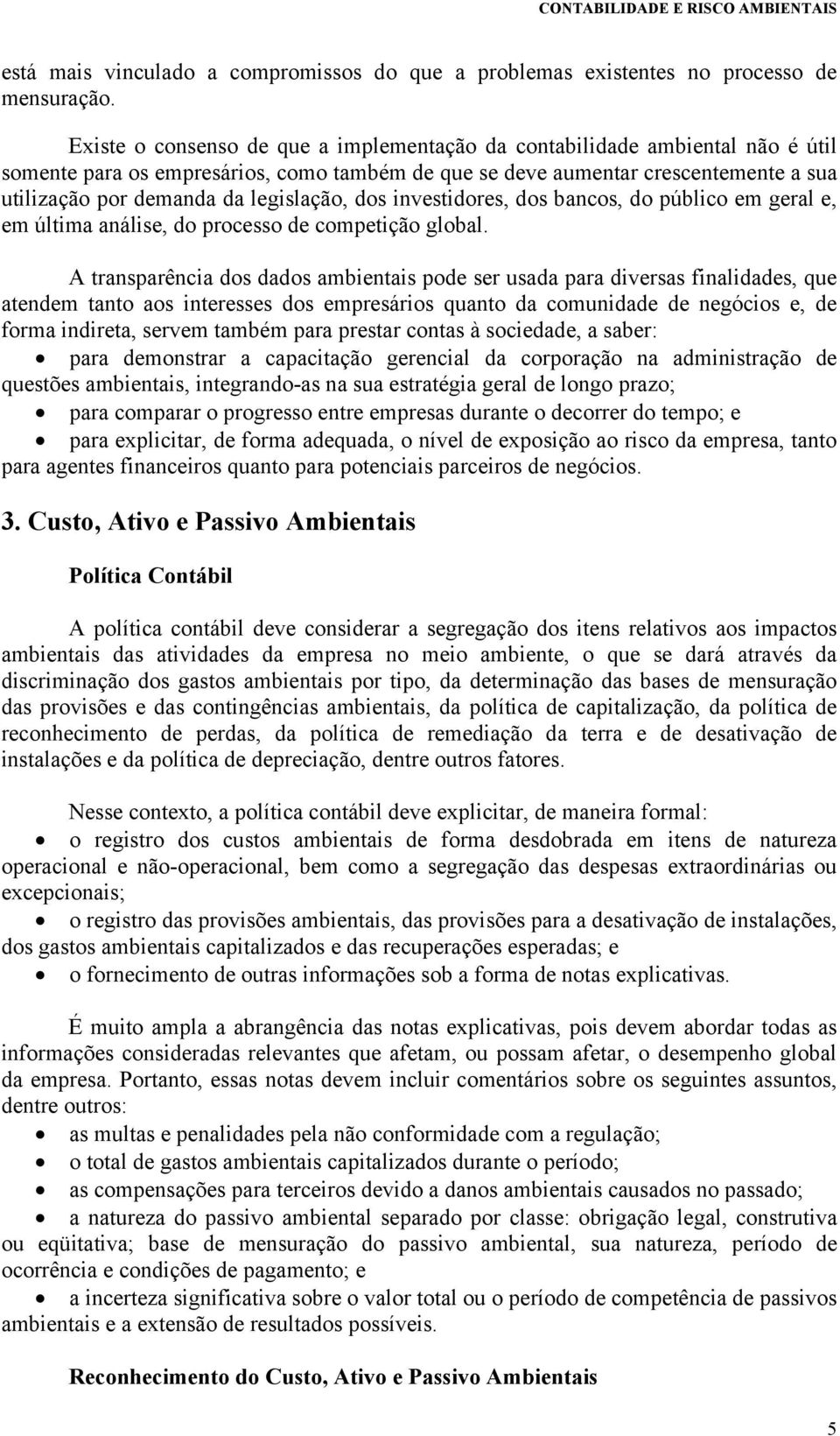 legislação, dos investidores, dos bancos, do público em geral e, em última análise, do processo de competição global.