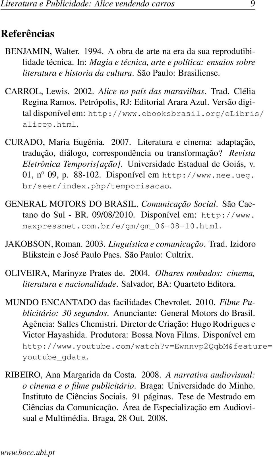 Petrópolis, RJ: Editorial Arara Azul. Versão digital disponível em: http://www.ebooksbrasil.org/elibris/ alicep.html. CURADO, Maria Eugênia. 2007.